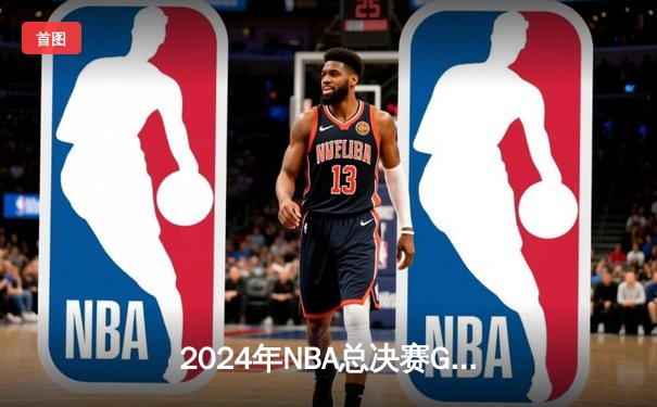 2024年NBA总决赛G7决战：凯尔特人险胜独行侠，塔图姆斩获FMVP