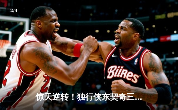 惊天逆转！独行侠东契奇三双力克凯尔特人，总决赛悬念重生 - 2