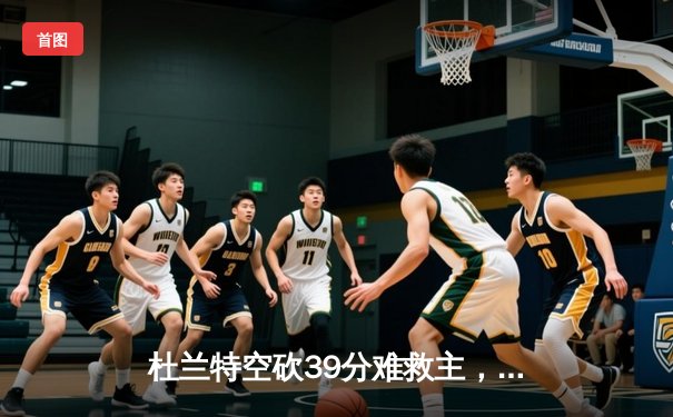 杜兰特空砍39分难救主，勇士加时险胜太阳豪取七连胜