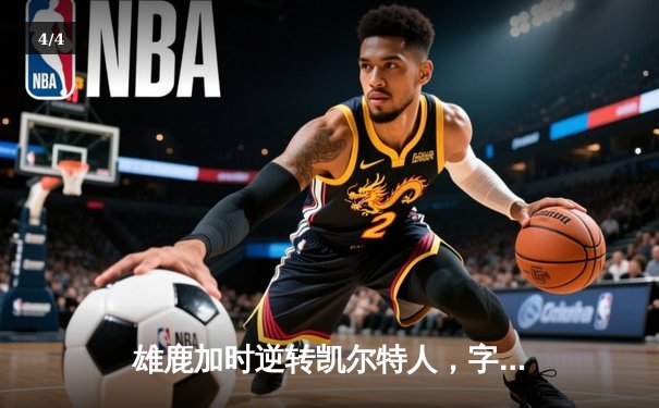 雄鹿加时逆转凯尔特人，字母哥44分创赛季新高 - 4