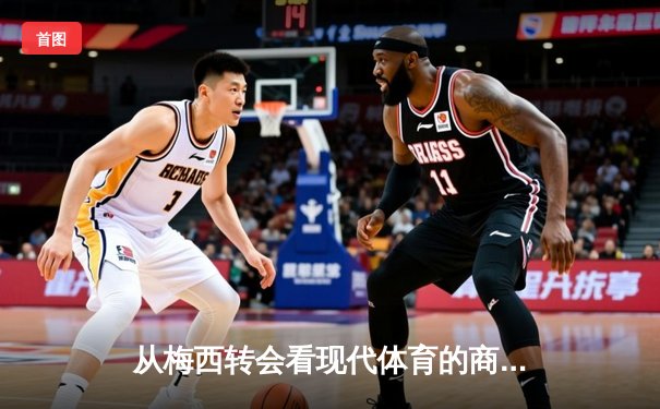 从梅西转会看现代体育的商业逻辑与竞技本质的博弈